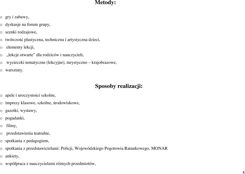 Sposoby realizacji: o apele i uroczystości szkolne, o imprezy klasowe, szkolne, środowiskowe, o gazetki, wystawy, o pogadanki, o filmy, o