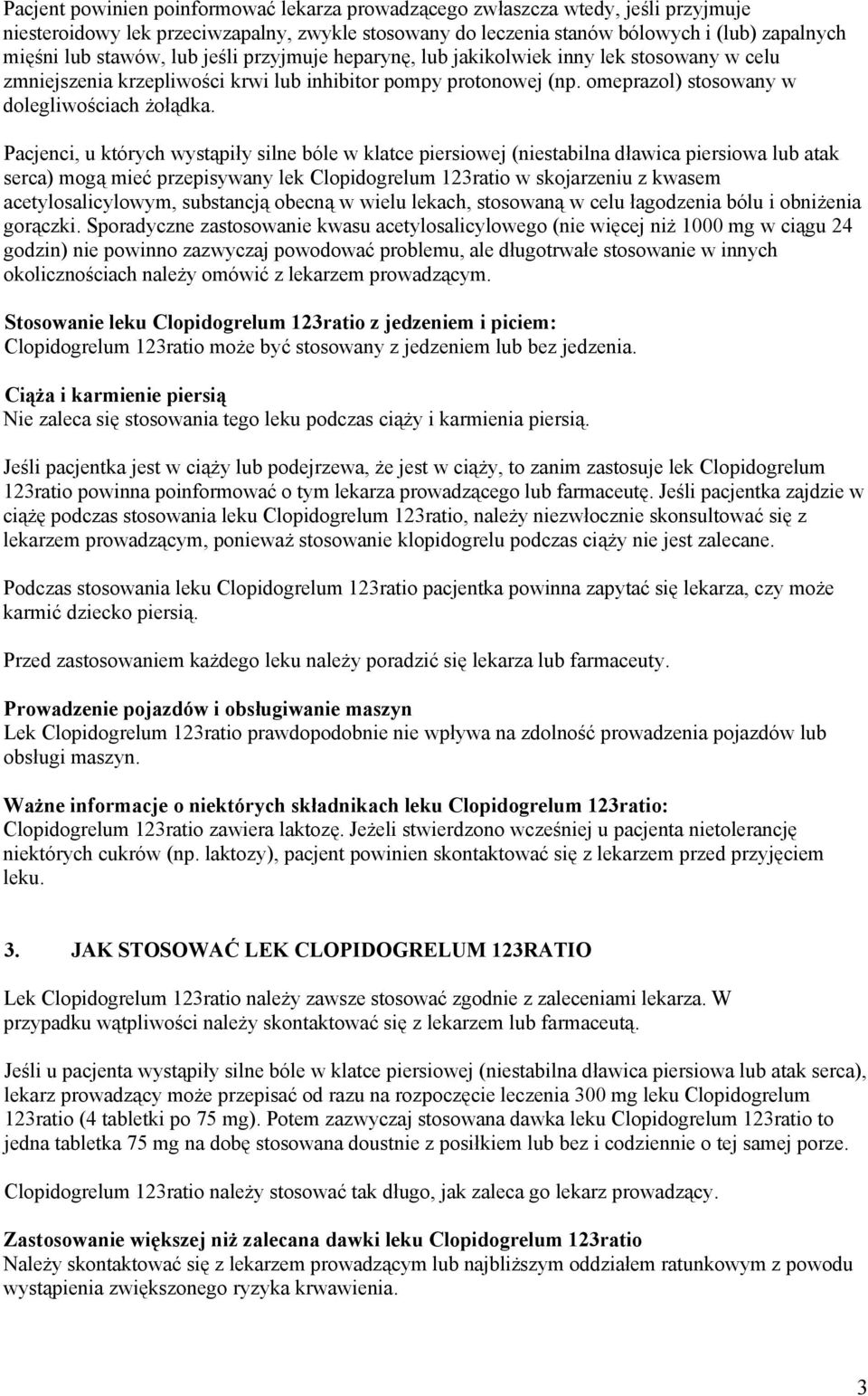 Pacjenci, u których wystąpiły silne bóle w klatce piersiowej (niestabilna dławica piersiowa lub atak serca) mogą mieć przepisywany lek Clopidogrelum 123ratio w skojarzeniu z kwasem