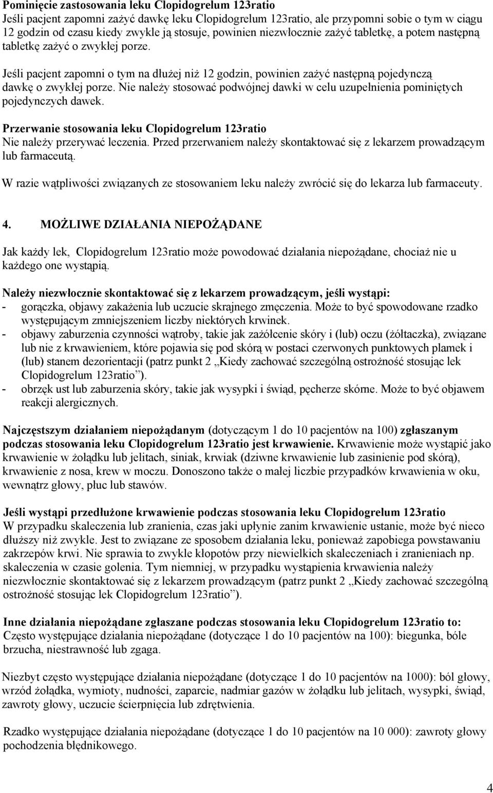 Nie należy stosować podwójnej dawki w celu uzupełnienia pominiętych pojedynczych dawek. Przerwanie stosowania leku Clopidogrelum 123ratio Nie należy przerywać leczenia.