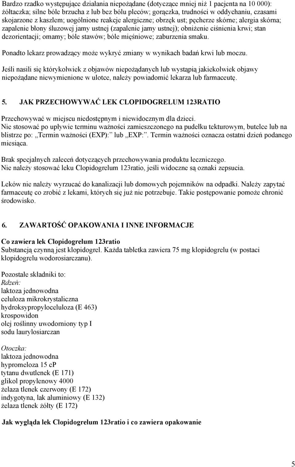 bóle stawów; bóle mięśniowe; zaburzenia smaku. Ponadto lekarz prowadzący może wykryć zmiany w wynikach badań krwi lub moczu.