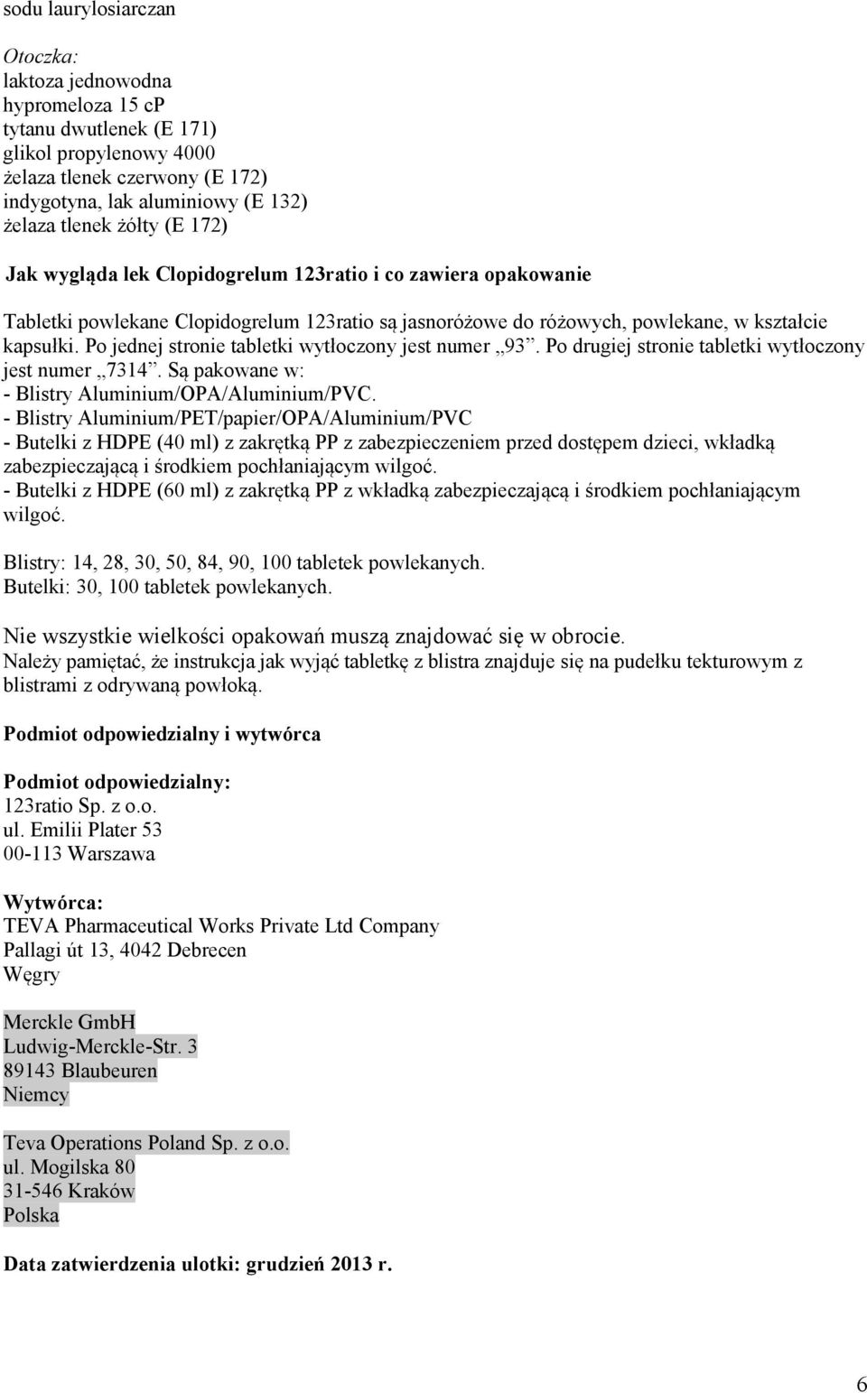 Po jednej stronie tabletki wytłoczony jest numer 93. Po drugiej stronie tabletki wytłoczony jest numer 7314. Są pakowane w: - Blistry Aluminium/OPA/Aluminium/PVC.