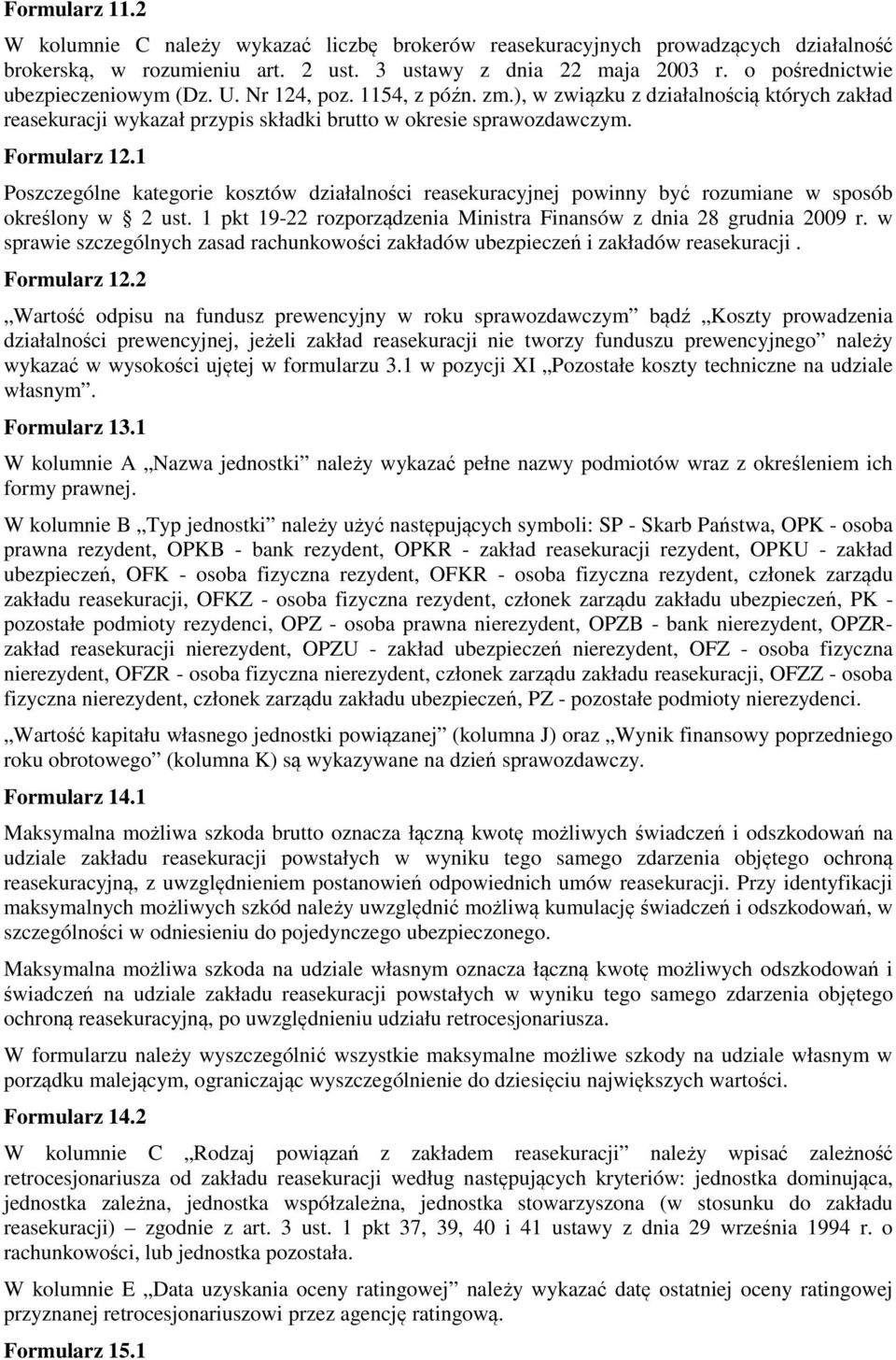 1 Poszczególne kategorie kosztów działalności reasekuracyjnej powinny być rozumiane w sposób określony w 2 ust. 1 pkt 19-22 rozporządzenia Ministra Finansów z dnia 28 grudnia 2009 r.