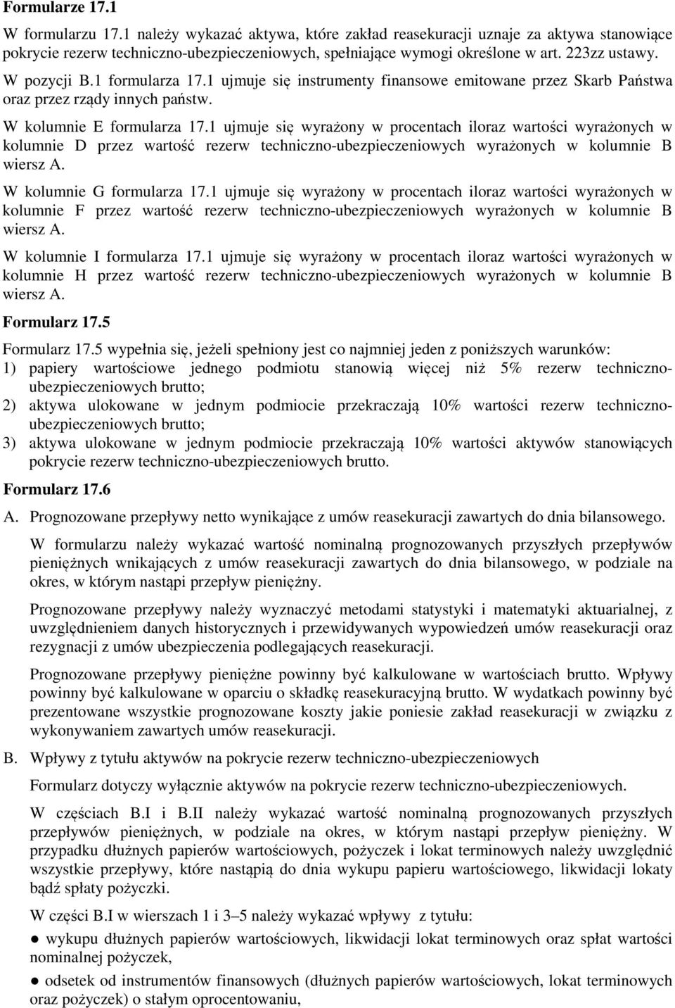 1 ujmuje się wyrażony w procentach iloraz wartości wyrażonych w kolumnie D przez wartość rezerw techniczno-ubezpieczeniowych wyrażonych w kolumnie B wiersz A. W kolumnie G formularza 17.