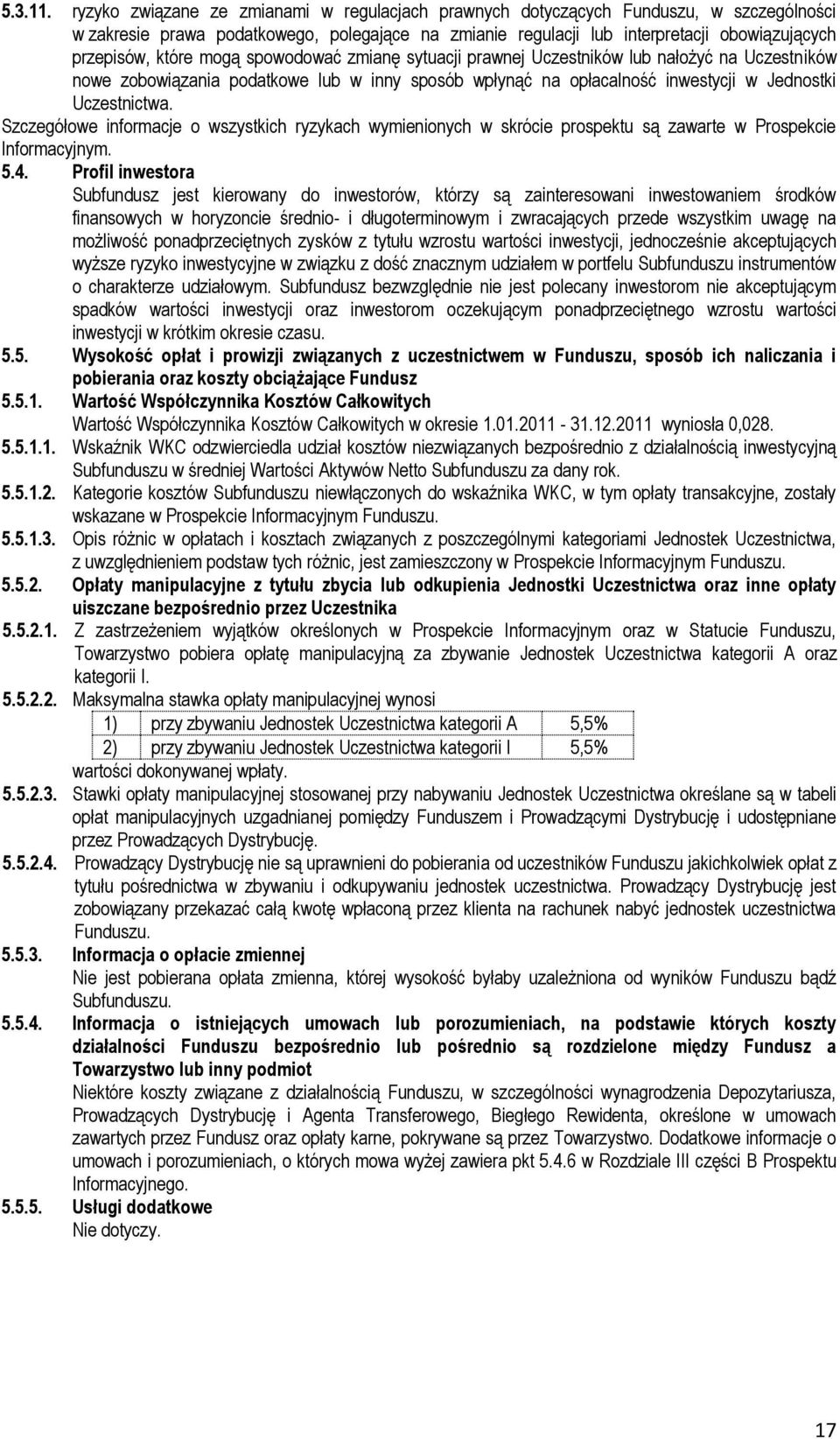 które mogą spowodować zmianę sytuacji prawnej Uczestników lub nałożyć na Uczestników nowe zobowiązania podatkowe lub w inny sposób wpłynąć na opłacalność inwestycji w Jednostki Uczestnictwa.