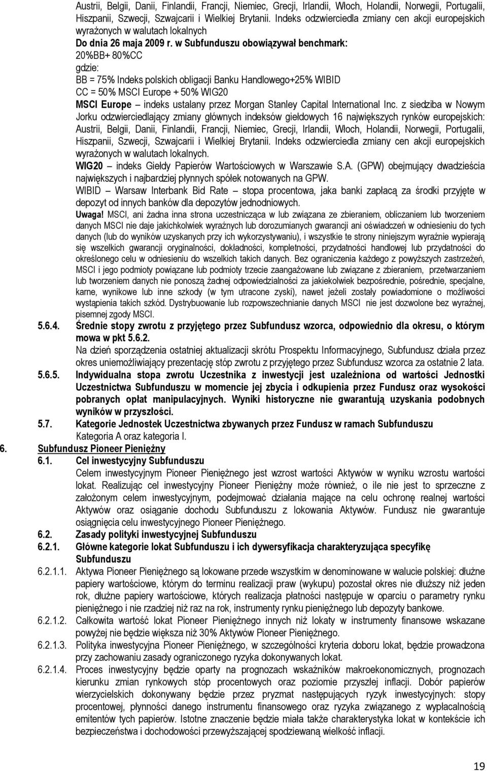 w Subfunduszu obowiązywał benchmark: 20%BB+ 80%CC gdzie: BB = 75% Indeks polskich obligacji Banku Handlowego+25% WIBID CC = 50% MSCI Europe + 50% WIG20 MSCI Europe indeks ustalany przez Morgan