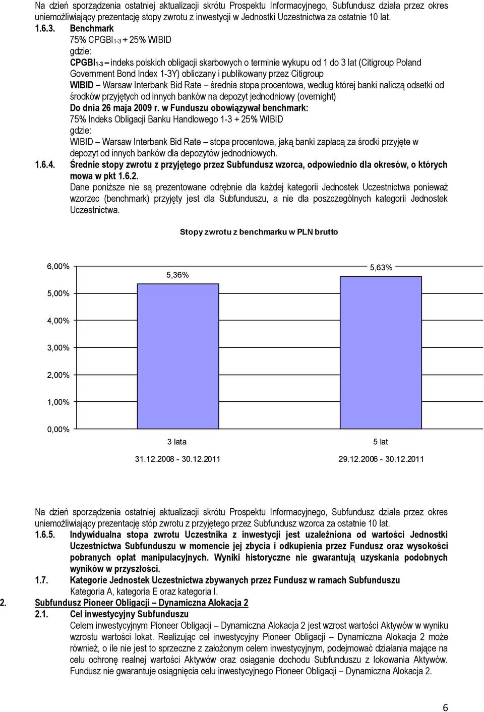 Benchmark 75% CPGBI1-3 + 25% WIBID gdzie: CPGBI1-3 indeks polskich obligacji skarbowych o terminie wykupu od 1 do 3 lat (Citigroup Poland Government Bond Index 1-3Y) obliczany i publikowany przez