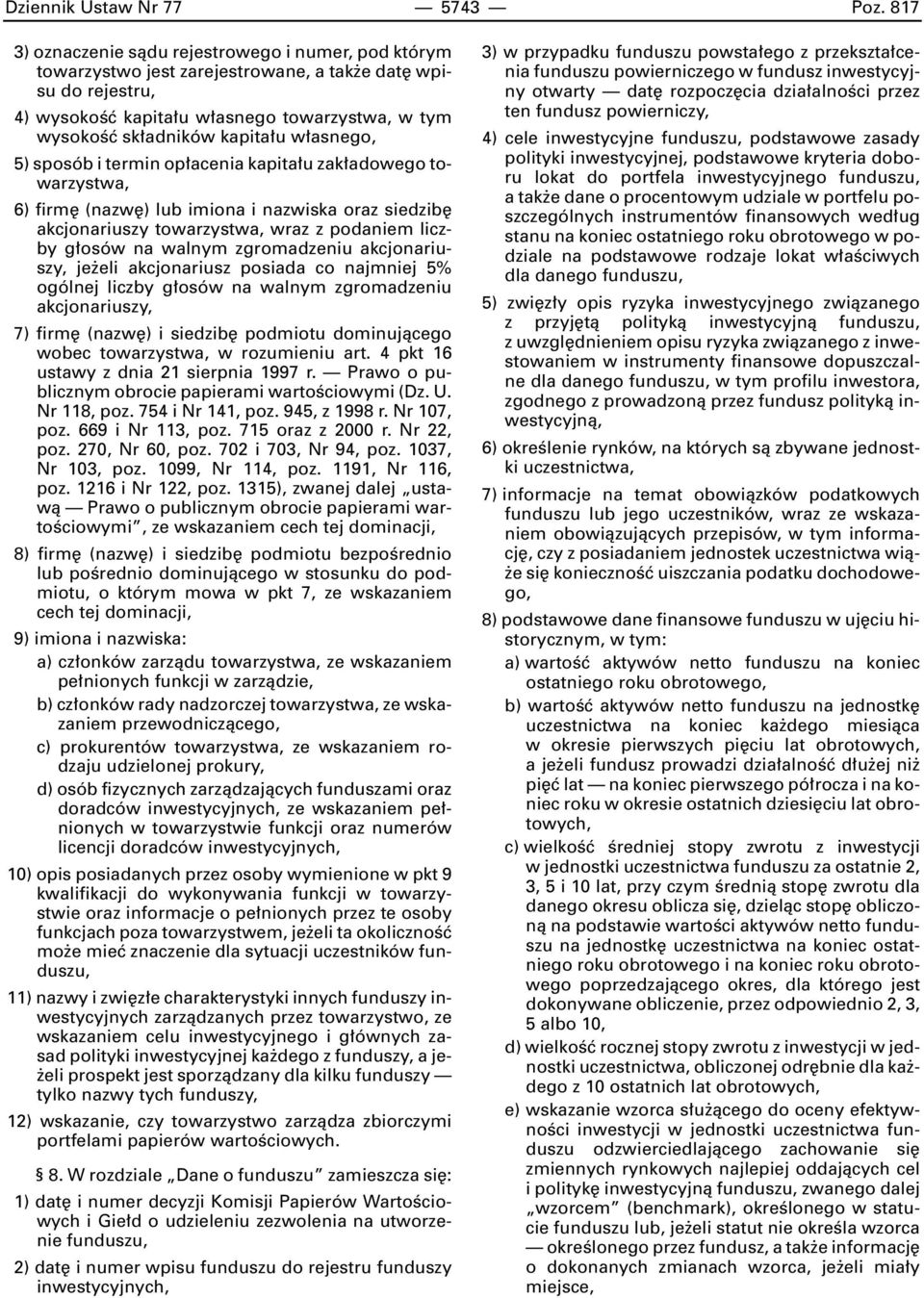 asnego, 5) sposób i termin op acenia kapita u zak adowego towarzystwa, 6) firm (nazw ) lub imiona i nazwiska oraz siedzib akcjonariuszy towarzystwa, wraz z podaniem liczby g osów na walnym