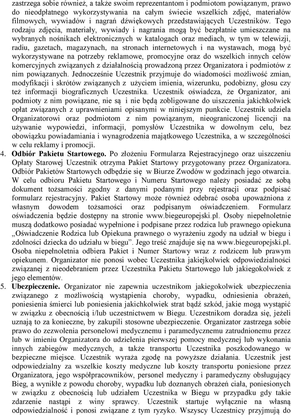 Tego rodzaju zdjęcia, materiały, wywiady i nagrania mogą być bezpłatnie umieszczane na wybranych nośnikach elektronicznych w katalogach oraz mediach, w tym w telewizji, radiu, gazetach, magazynach,