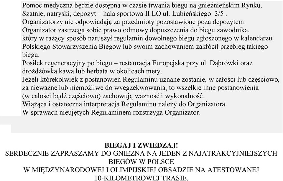 Organizator zastrzega sobie prawo odmowy dopuszczenia do biegu zawodnika, który w rażący sposób naruszył regulamin dowolnego biegu zgłoszonego w kalendarzu Polskiego Stowarzyszenia Biegów lub swoim