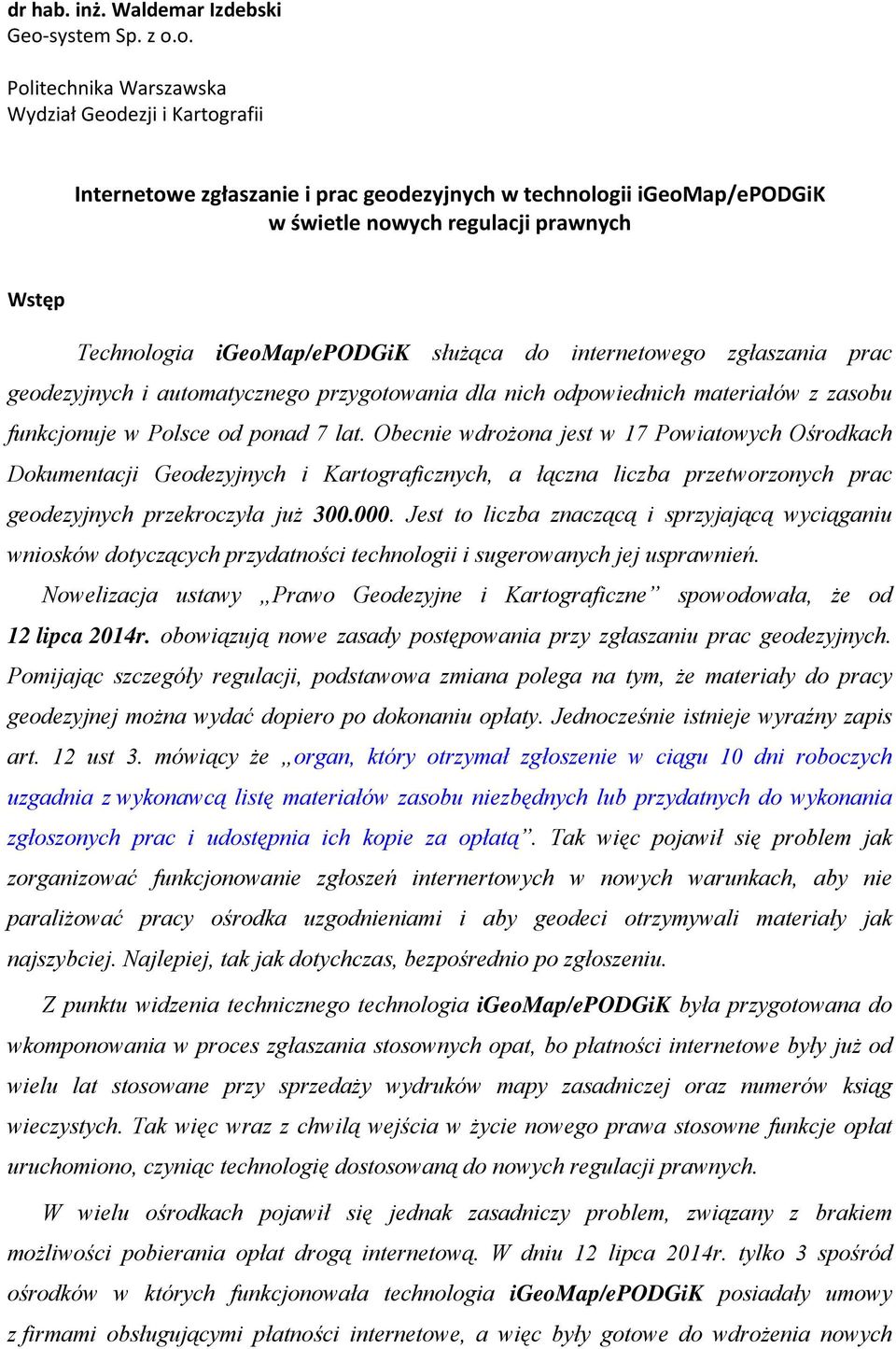 o. Politechnika Warszawska Wydział Geodezji i Kartografii Internetowe zgłaszanie i prac geodezyjnych w technologii igeomap/epodgik w świetle nowych regulacji prawnych Wstęp Technologia