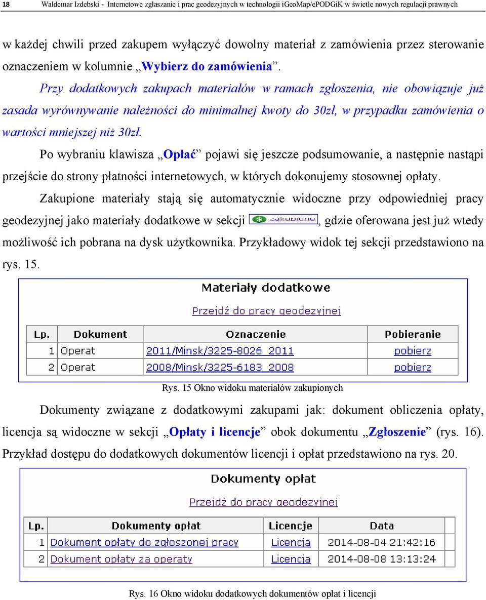 Przy dodatkowych zakupach materiałów w ramach zgłoszenia, nie obowiązuje już zasada wyrównywanie należności do minimalnej kwoty do 30zł, w przypadku zamówienia o wartości mniejszej niż 30zł.