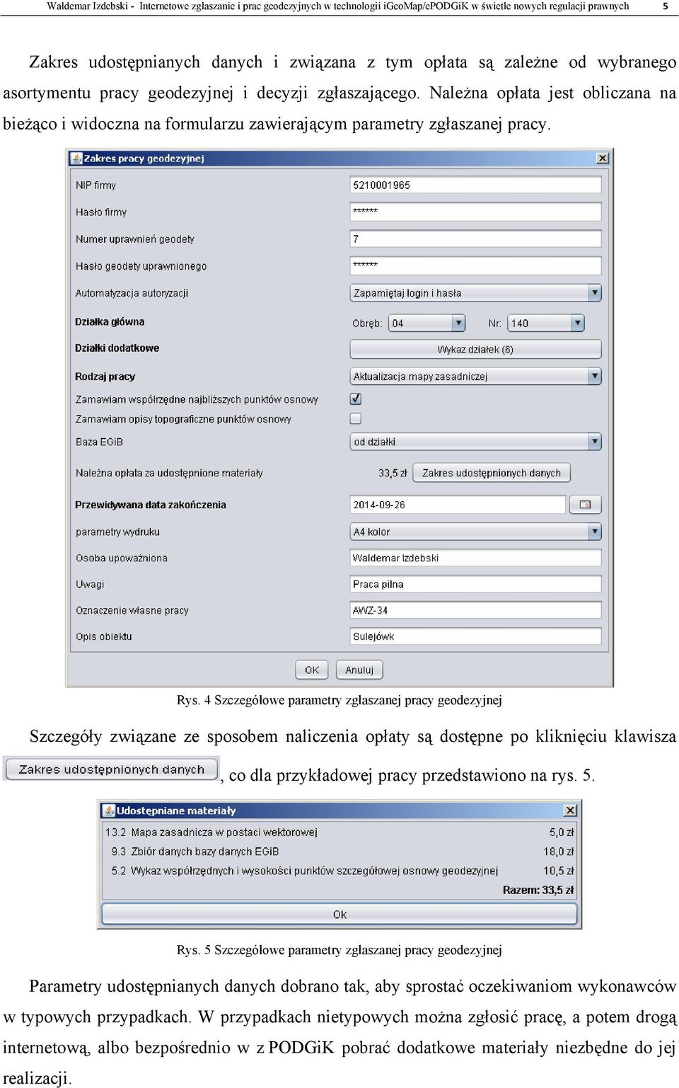 4 Szczegółowe parametry zgłaszanej pracy geodezyjnej Szczegóły związane ze sposobem naliczenia opłaty są dostępne po kliknięciu klawisza, co dla przykładowej pracy przedstawiono na rys. 5. Rys.