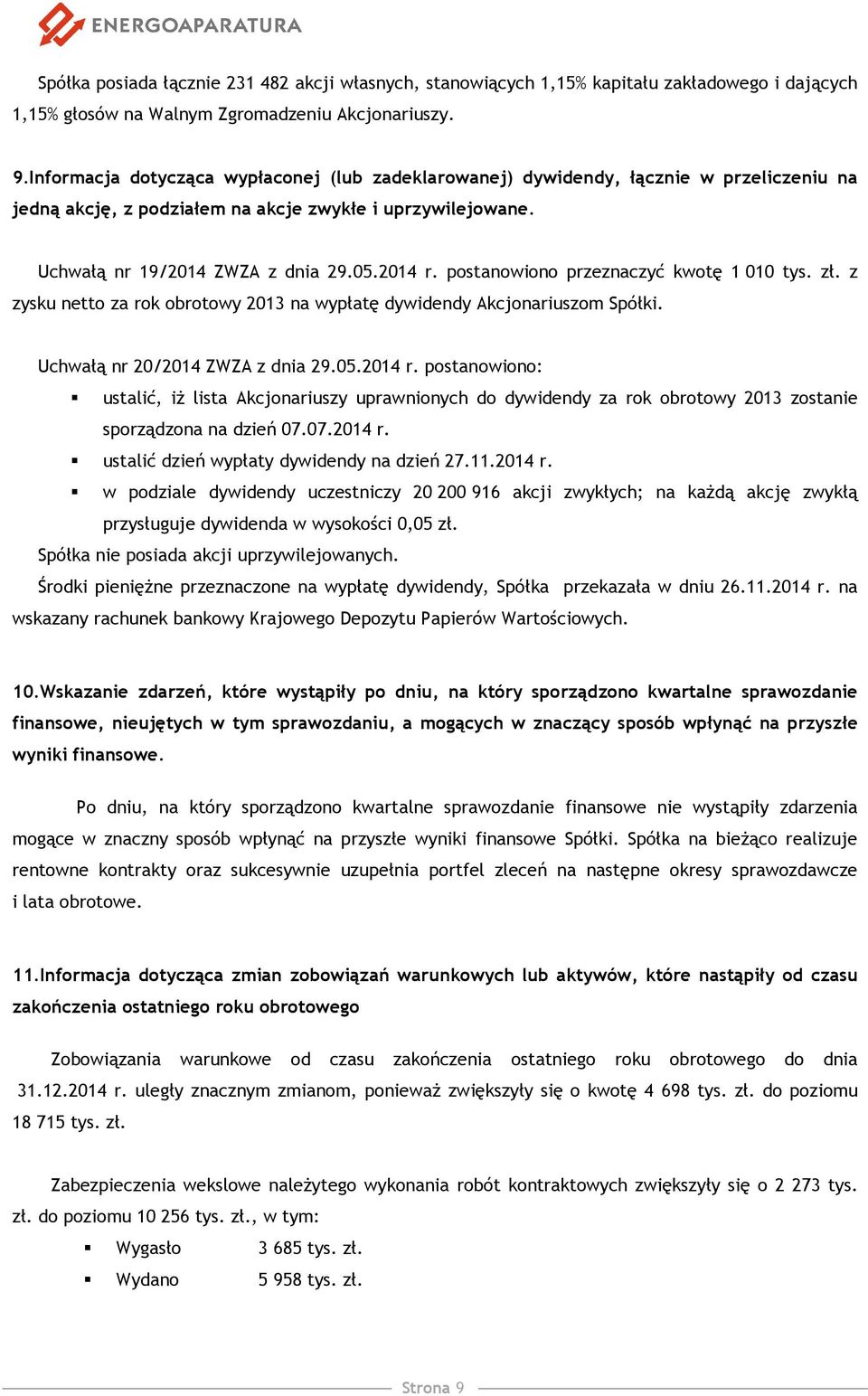 postanowiono przeznaczyć kwotę 1 010 tys. zł. z zysku netto za rok obrotowy 2013 na wypłatę dywidendy Akcjonariuszom Spółki. Uchwałą nr 20/2014 ZWZA z dnia 29.05.2014 r.