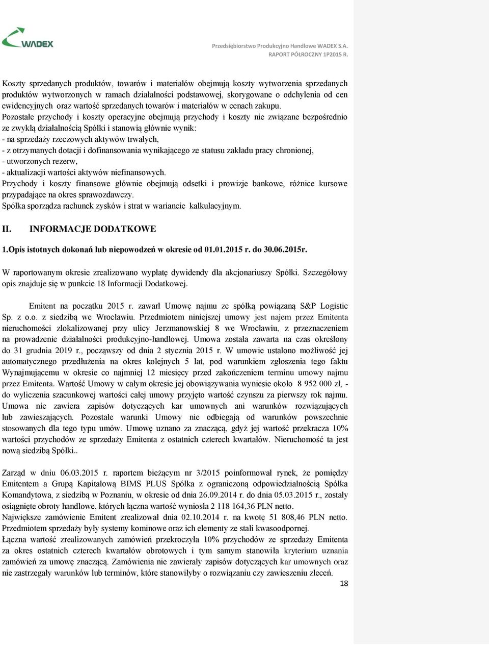 Pozostałe przychody i koszty operacyjne obejmują przychody i koszty nie związane bezpośrednio ze zwykłą działalnością Spółki i stanowią głównie wynik: - na sprzedaży rzeczowych aktywów trwałych, - z