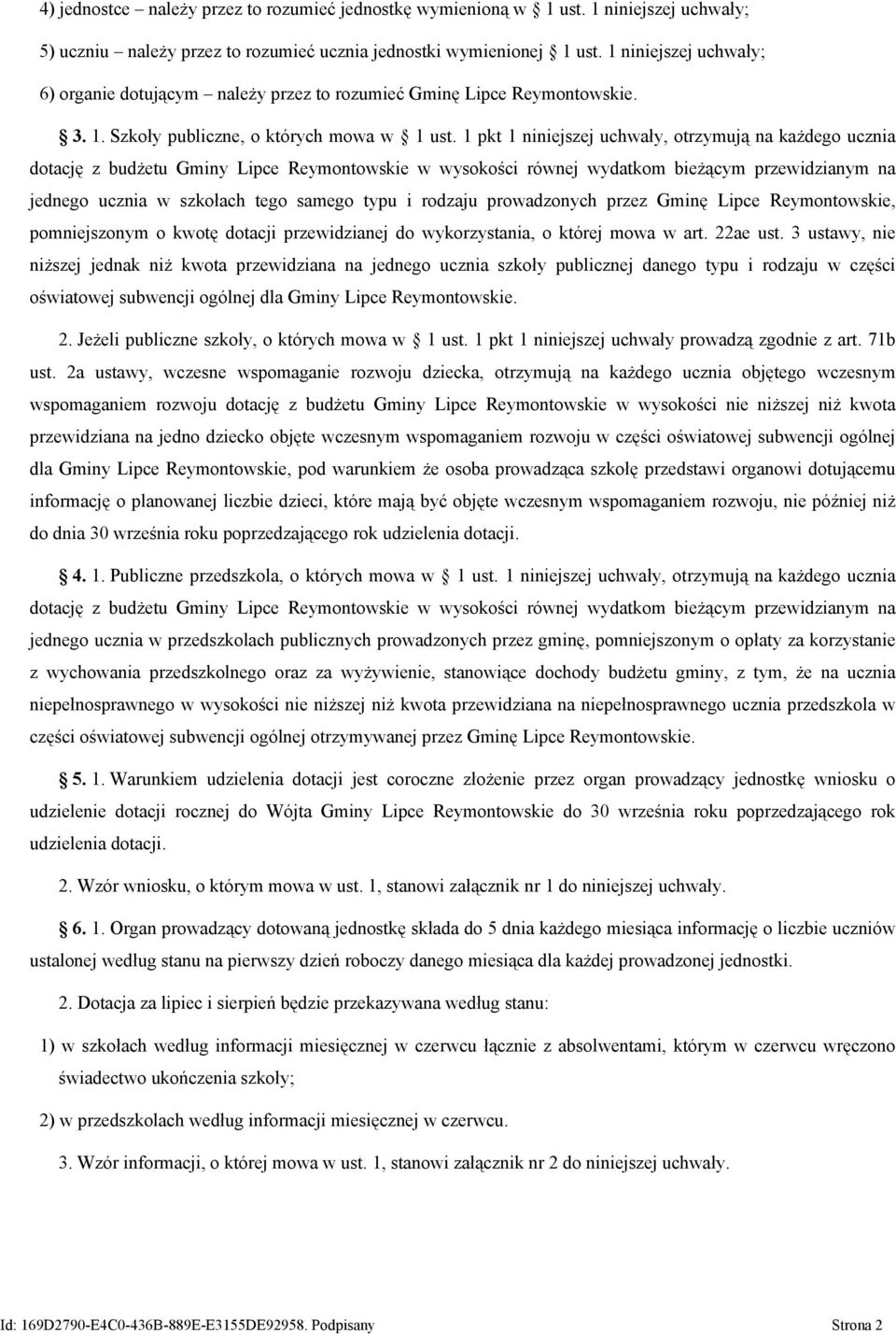 1 pkt 1 niniejszej uchwały, otrzymują na każdego ucznia dotację z budżetu Gminy Lipce Reymontowskie w wysokości równej wydatkom bieżącym przewidzianym na jednego ucznia w szkołach tego samego typu i