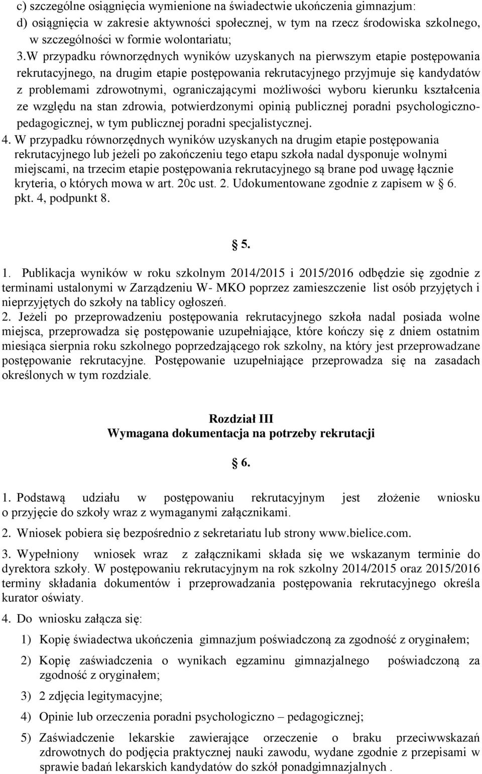 ograniczającymi możliwości wyboru kierunku kształcenia ze względu na stan zdrowia, potwierdzonymi opinią publicznej poradni psychologicznopedagogicznej, w tym publicznej poradni specjalistycznej. 4.