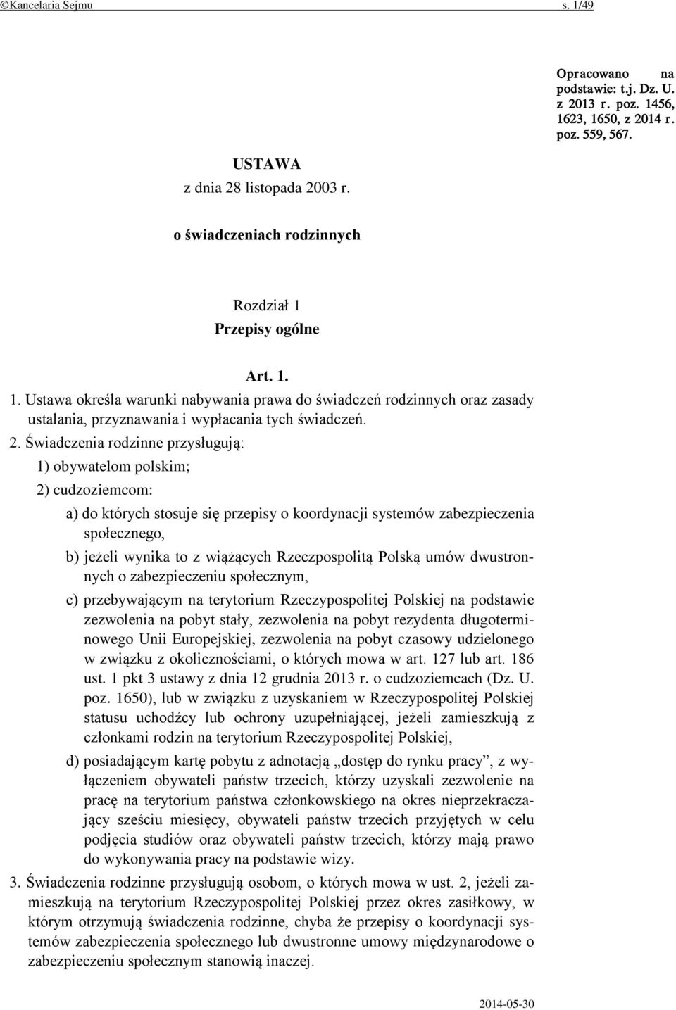 Świadczenia rodzinne przysługują: 1) obywatelom polskim; 2) cudzoziemcom: a) do których stosuje się przepisy o koordynacji systemów zabezpieczenia społecznego, b) jeżeli wynika to z wiążących