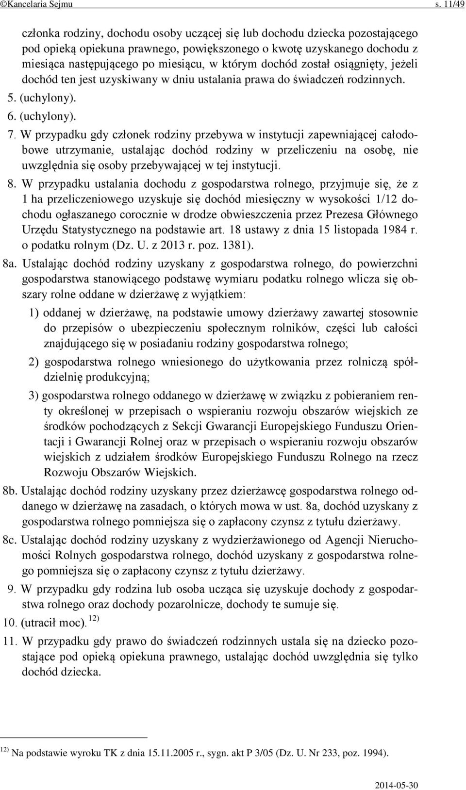 którym dochód został osiągnięty, jeżeli dochód ten jest uzyskiwany w dniu ustalania prawa do świadczeń rodzinnych. 5. (uchylony). 6. (uchylony). 7.