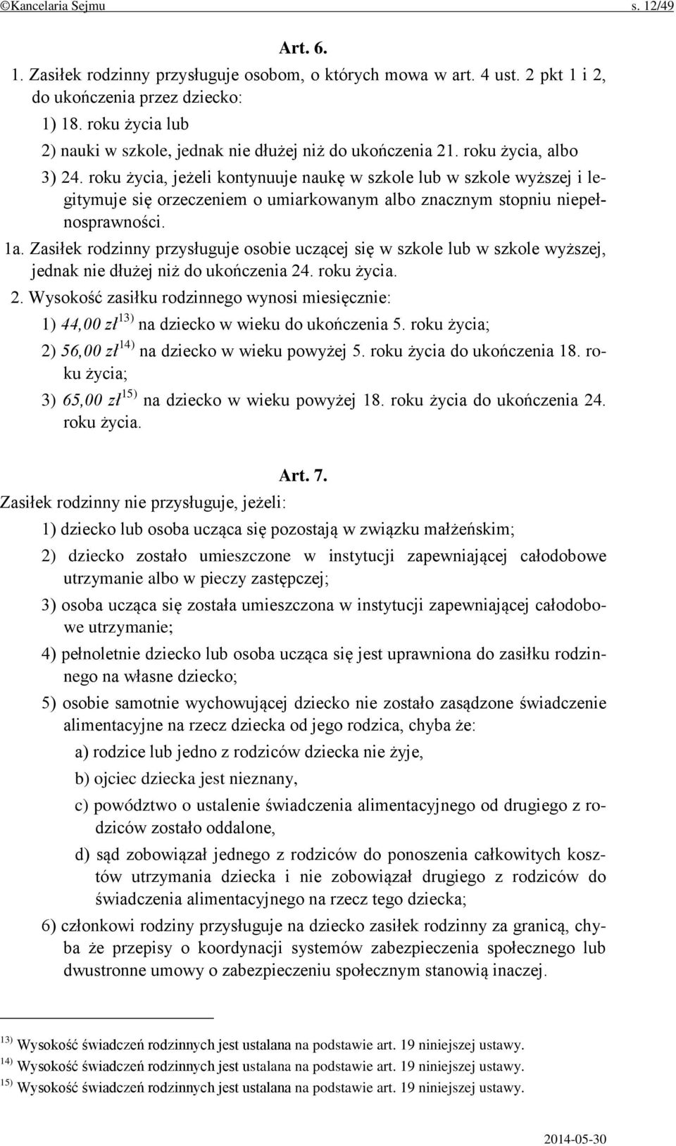 roku życia, jeżeli kontynuuje naukę w szkole lub w szkole wyższej i legitymuje się orzeczeniem o umiarkowanym albo znacznym stopniu niepełnosprawności. 1a.