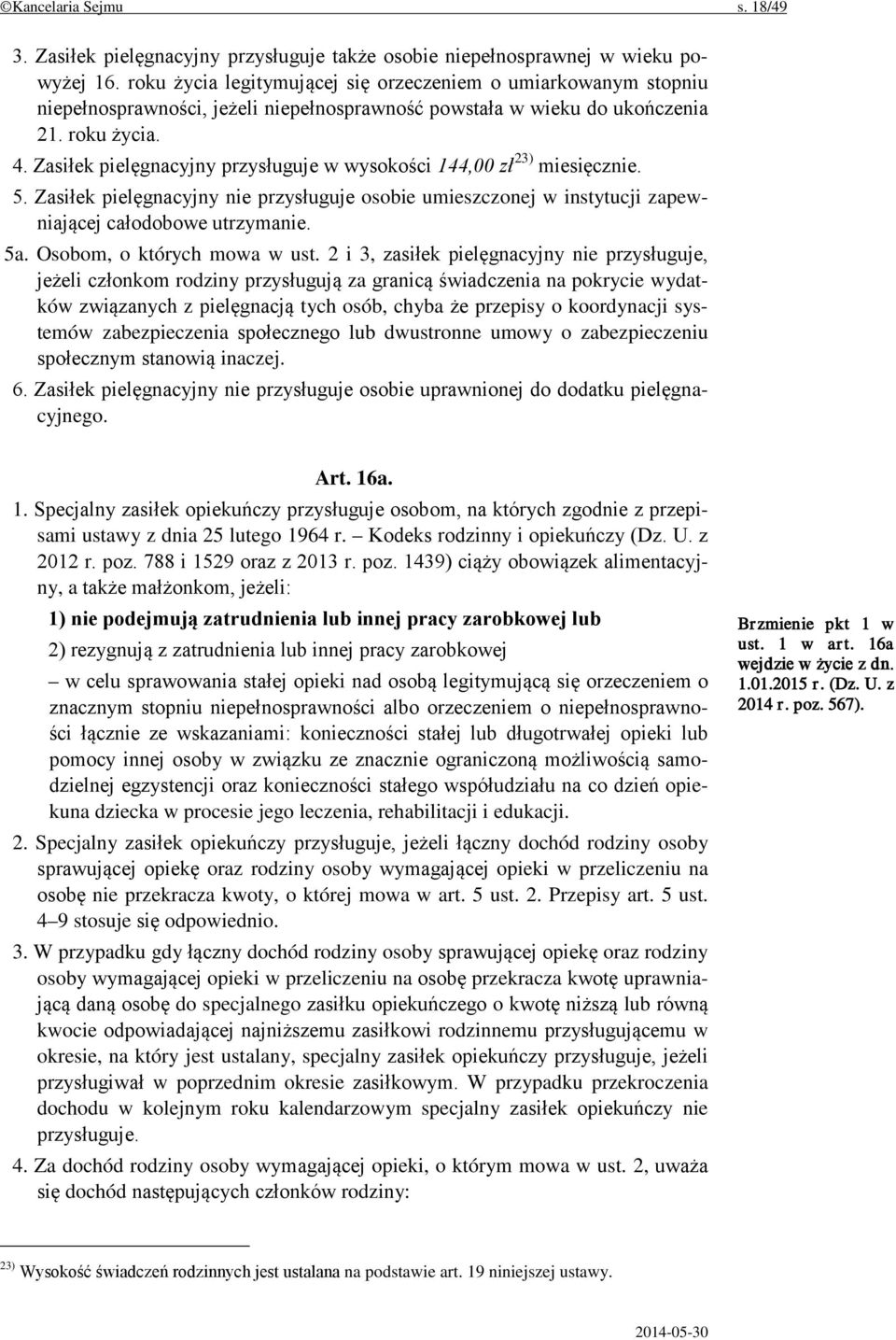 Zasiłek pielęgnacyjny przysługuje w wysokości 144,00 zł 23) miesięcznie. 5. Zasiłek pielęgnacyjny nie przysługuje osobie umieszczonej w instytucji zapewniającej całodobowe utrzymanie. 5a.