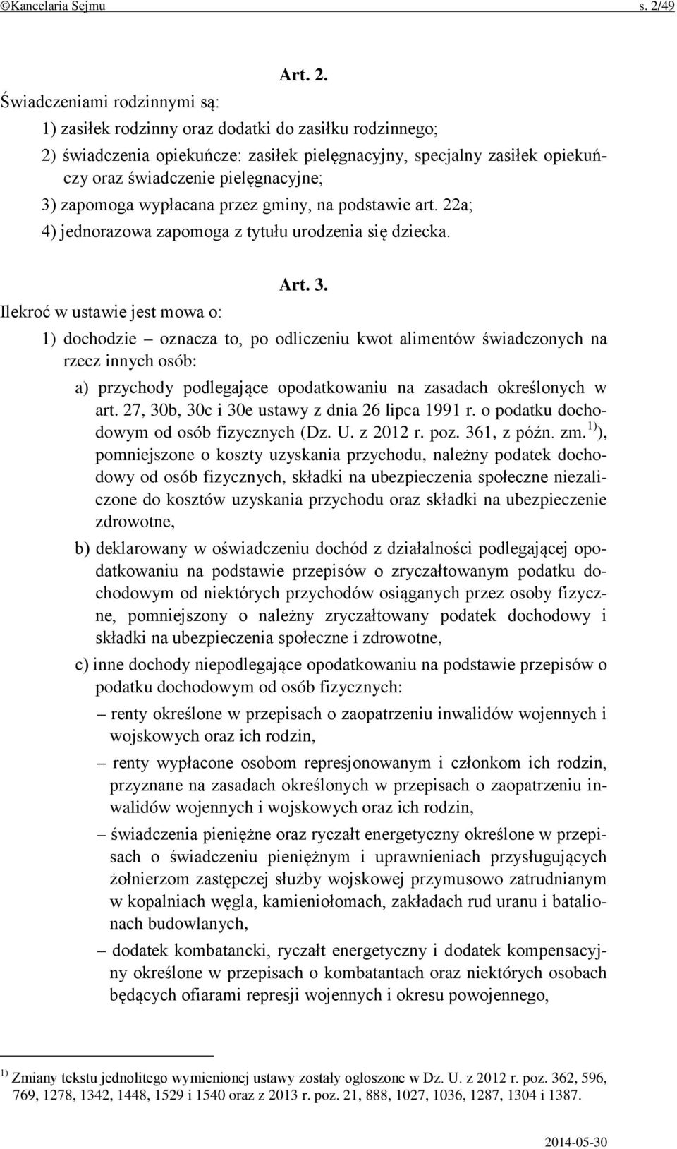 1) zasiłek rodzinny oraz dodatki do zasiłku rodzinnego; 2) świadczenia opiekuńcze: zasiłek pielęgnacyjny, specjalny zasiłek opiekuńczy oraz świadczenie pielęgnacyjne; 3) zapomoga wypłacana przez