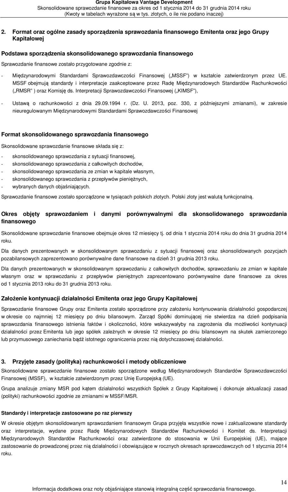 MSSF obejmują standardy i interpretacje zaakceptowane przez Radę Międzynarodowych Standardów Rachunkowości ( RMSR ) oraz Komisję ds.