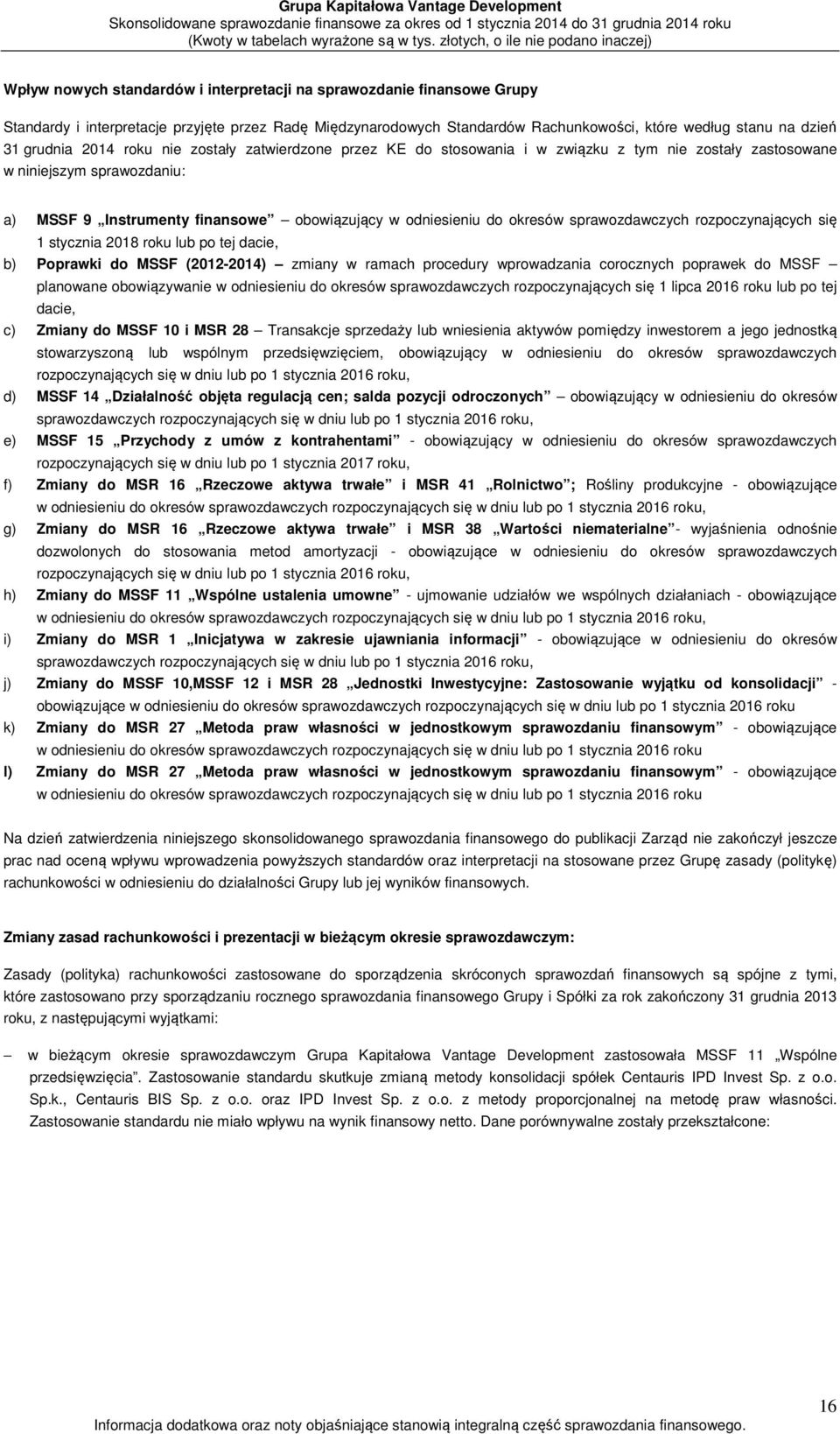 sprawozdawczych rozpoczynających się 1 stycznia 2018 roku lub po tej dacie, b) Poprawki do MSSF (2012-2014) zmiany w ramach procedury wprowadzania corocznych poprawek do MSSF planowane obowiązywanie