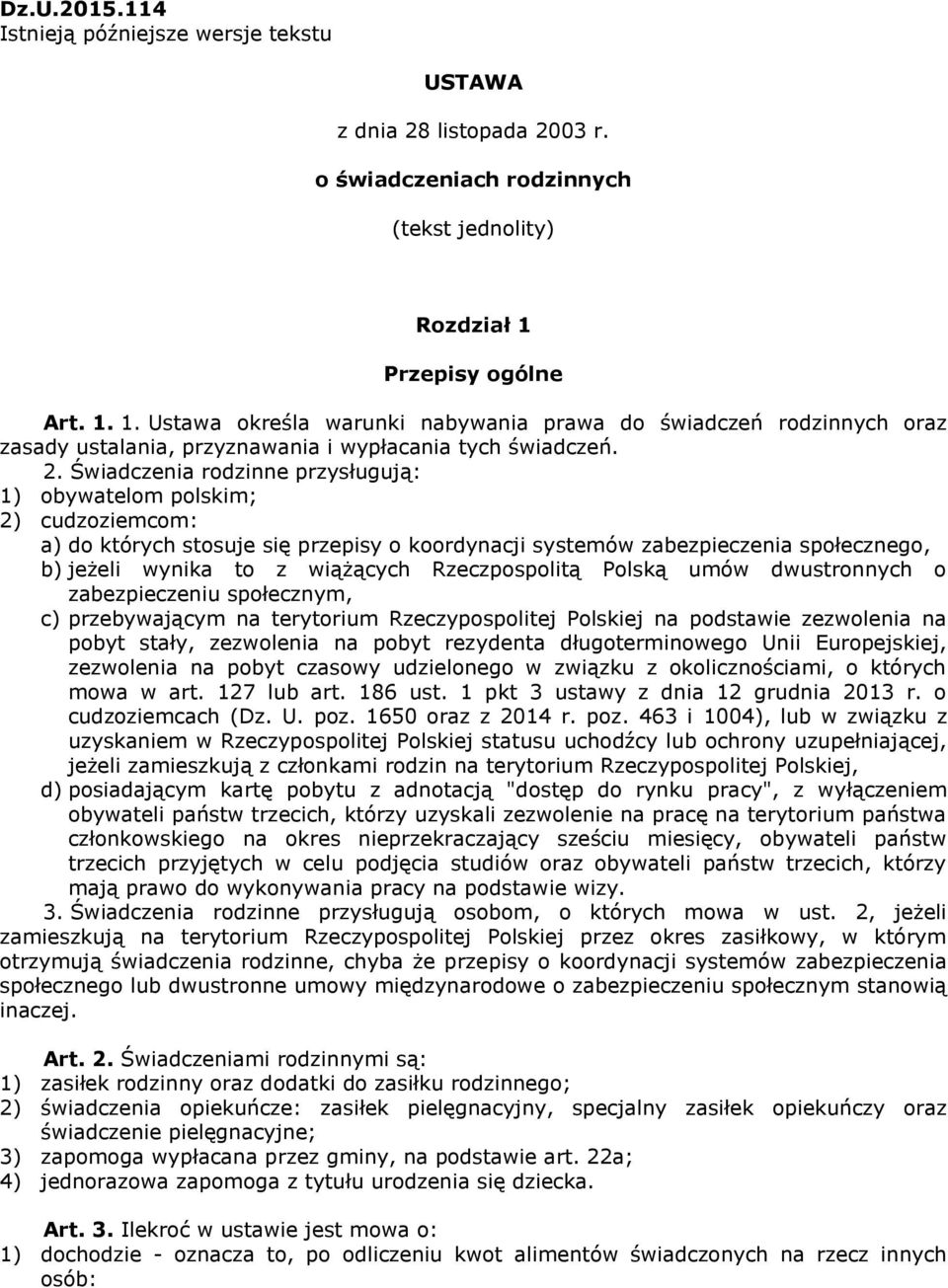 Świadczenia rodzinne przysługują: 1) obywatelom polskim; 2) cudzoziemcom: a) do których stosuje się przepisy o koordynacji systemów zabezpieczenia społecznego, b) jeżeli wynika to z wiążących