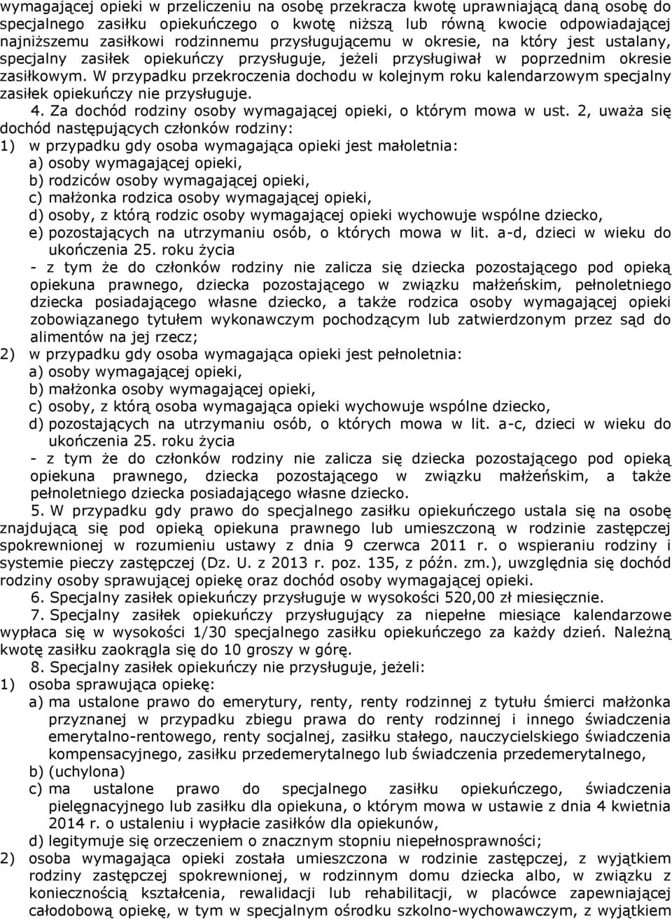 W przypadku przekroczenia dochodu w kolejnym roku kalendarzowym specjalny zasiłek opiekuńczy nie przysługuje. 4. Za dochód rodziny osoby wymagającej opieki, o którym mowa w ust.