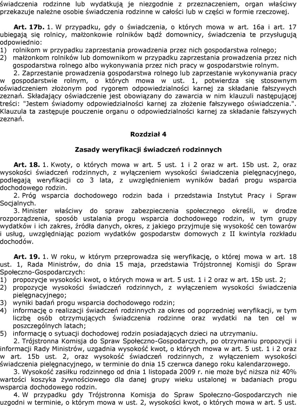 17 ubiegają się rolnicy, małżonkowie rolników bądź domownicy, świadczenia te przysługują odpowiednio: 1) rolnikom w przypadku zaprzestania prowadzenia przez nich gospodarstwa rolnego; 2) małżonkom