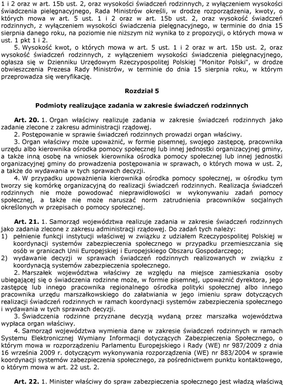 2, oraz wysokość świadczeń rodzinnych, z wyłączeniem wysokości świadczenia pielęgnacyjnego, w terminie do dnia 15 sierpnia danego roku, na poziomie nie niższym niż wynika to z propozycji, o których