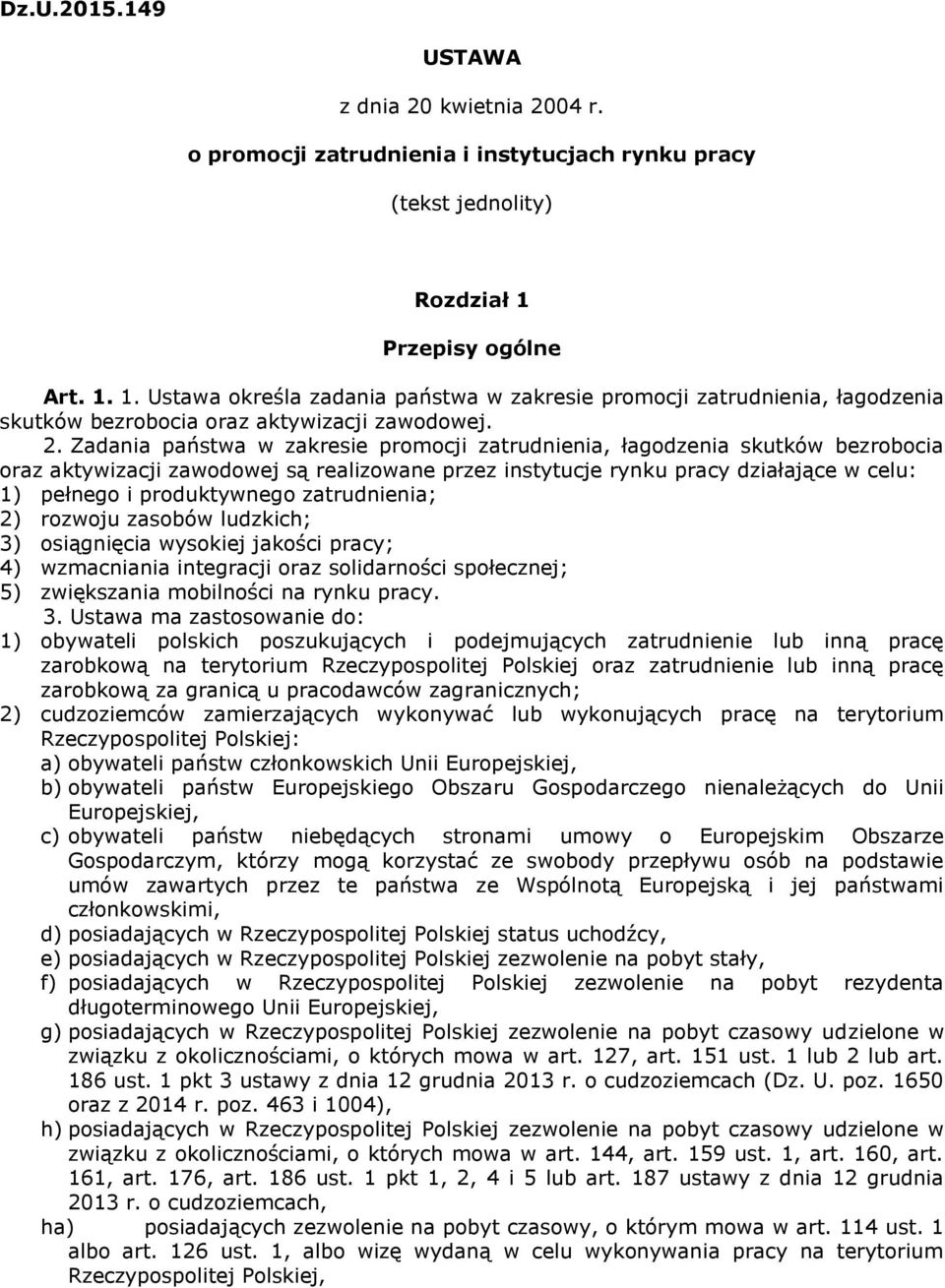 Zadania państwa w zakresie promocji zatrudnienia, łagodzenia skutków bezrobocia oraz aktywizacji zawodowej są realizowane przez instytucje rynku pracy działające w celu: 1) pełnego i produktywnego