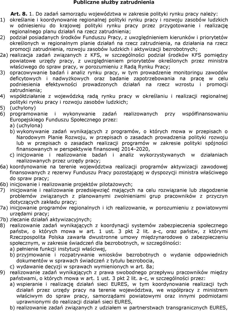 rynku pracy przez przygotowanie i realizację regionalnego planu działań na rzecz zatrudnienia; 2) podział posiadanych środków Funduszu Pracy, z uwzględnieniem kierunków i priorytetów określonych w