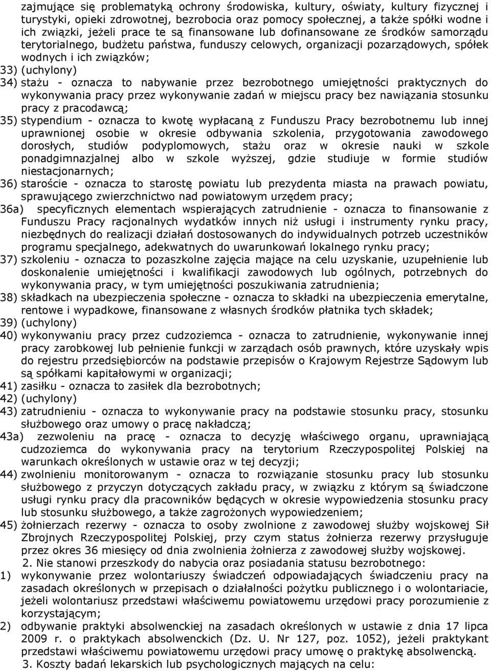 oznacza to nabywanie przez bezrobotnego umiejętności praktycznych do wykonywania pracy przez wykonywanie zadań w miejscu pracy bez nawiązania stosunku pracy z pracodawcą; 35) stypendium - oznacza to