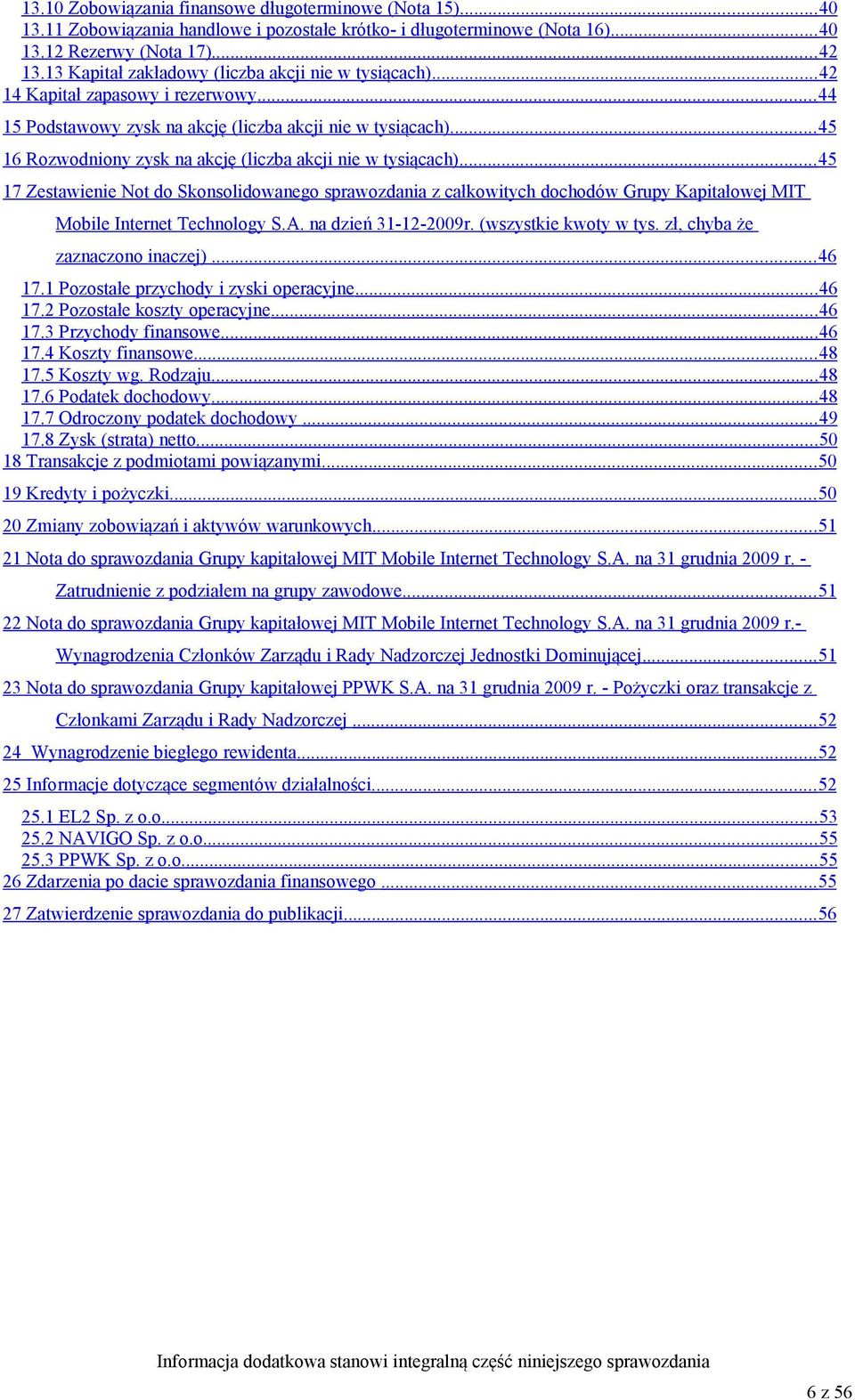 .. 45 16 Rozwodniony zysk na akcję (liczba akcji nie w tysiącach)... 45 17 Zestawienie Not do Skonsolidowanego sprawozdania z całkowitych dochodów Grupy Kapitałowej MIT Mobile Internet Technology S.A.