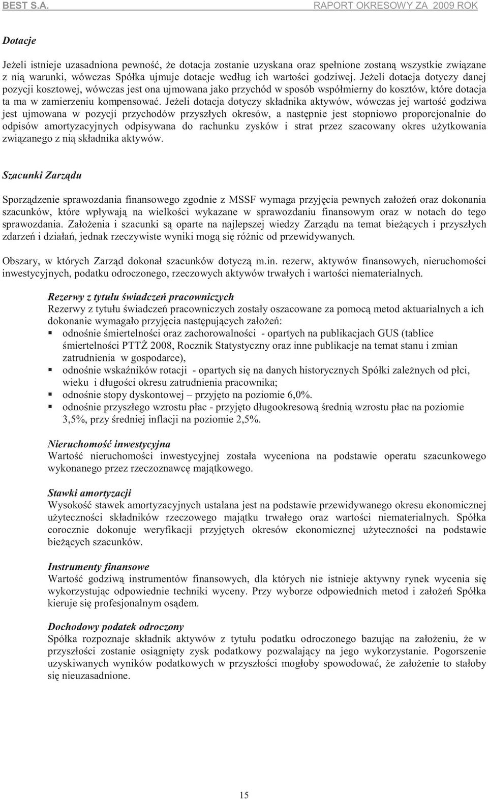 Je eli dotacja dotyczy składnika aktywów, wówczas jej warto godziwa jest ujmowana w pozycji przychodów przyszłych okresów, a nast pnie jest stopniowo proporcjonalnie do odpisów amortyzacyjnych