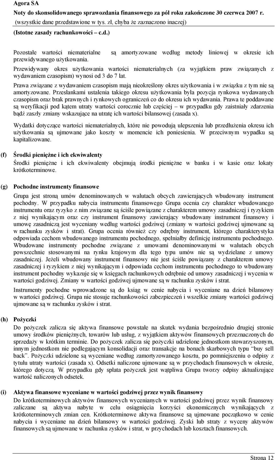 Prawa związane z wydawaniem czasopism mają nieokreślony okres użytkowania i w związku z tym nie są amortyzowane.