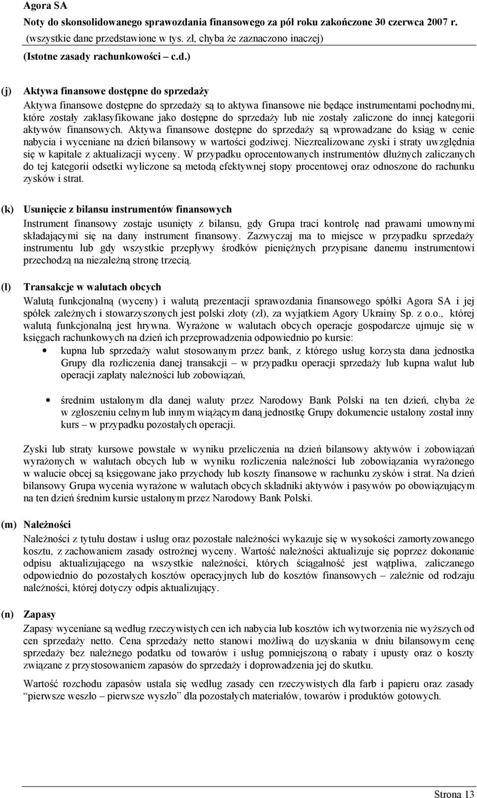 ) (j) Aktywa finansowe dostępne do sprzedaży Aktywa finansowe dostępne do sprzedaży są to aktywa finansowe nie będące instrumentami pochodnymi, które zostały zaklasyfikowane jako dostępne do