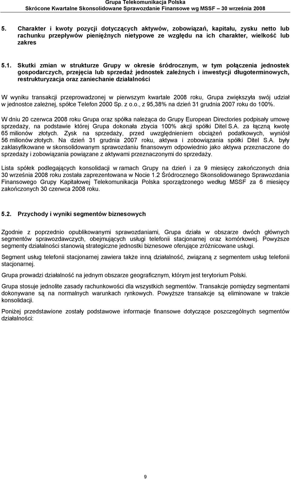 Skutki zmian w strukturze Grupy w okresie śródrocznym, w tym połączenia jednostek gospodarczych, przejęcia lub sprzedaż jednostek zależnych i inwestycji długoterminowych, restrukturyzacja oraz