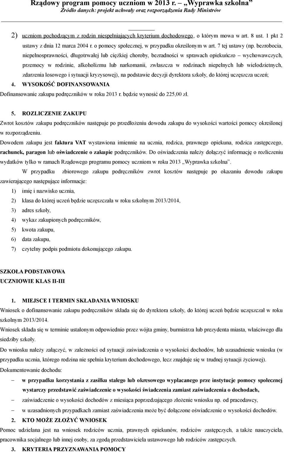 bezrobocia, niepełnosprawności, długotrwałej lub ciężkiej choroby, bezradności w sprawach opiekuńczo wychowawczych, przemocy w rodzinie, alkoholizmu lub narkomanii, zwłaszcza w rodzinach niepełnych