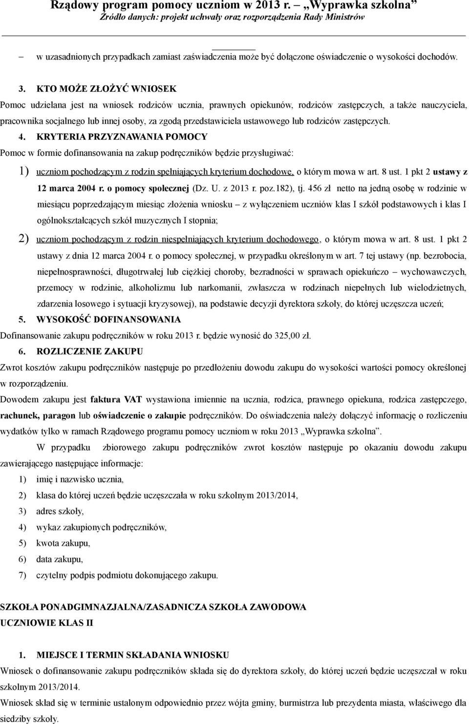 KRYTERIA PRZYZNAWANIA POMOCY Pomoc w formie dofinansowania na zakup podręczników będzie przysługiwać: 1) uczniom pochodzącym z rodzin spełniających kryterium dochodowe, o którym mowa w art. 8 ust.