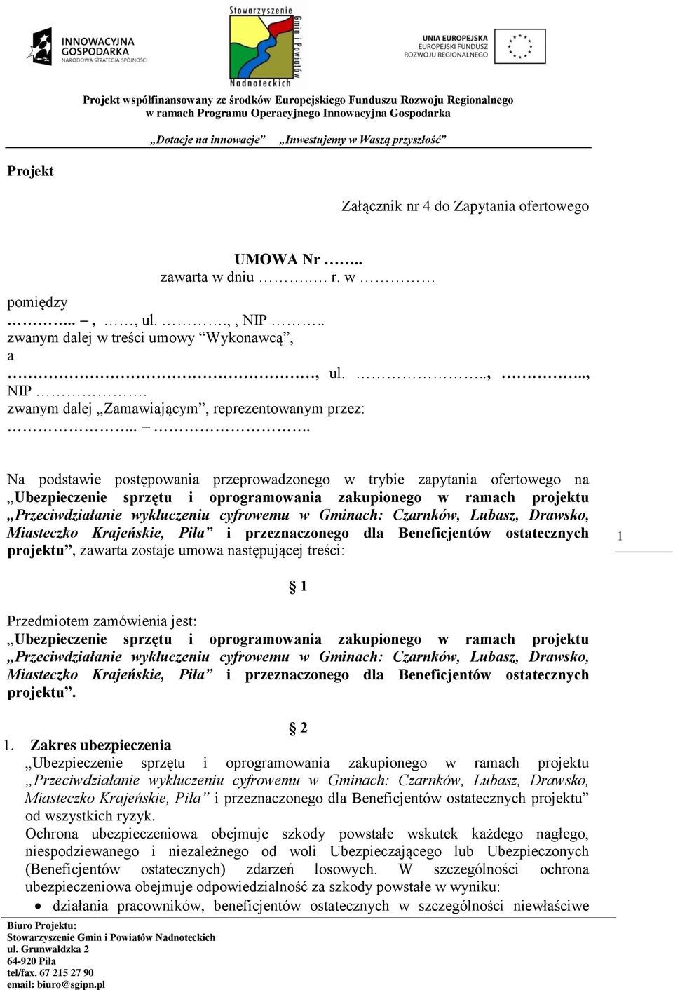 Czarnków, Lubasz, Drawsko, Miasteczko Krajeńskie, Piła i przeznaczonego dla Beneficjentów ostatecznych projektu, zawarta zostaje umowa następującej treści: 1 1 Przedmiotem zamówienia jest: