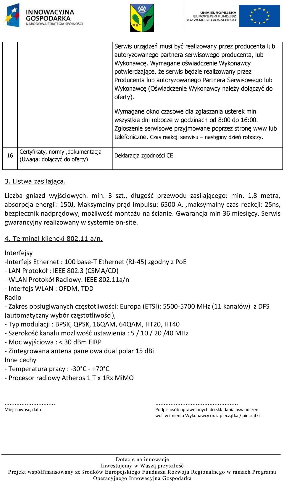 Wymagane okno czasowe dla zgłaszania usterek min wszystkie dni robocze w godzinach od 8:00 do 16:00. Zgłoszenie serwisowe przyjmowane poprzez stronę www lub telefoniczne.