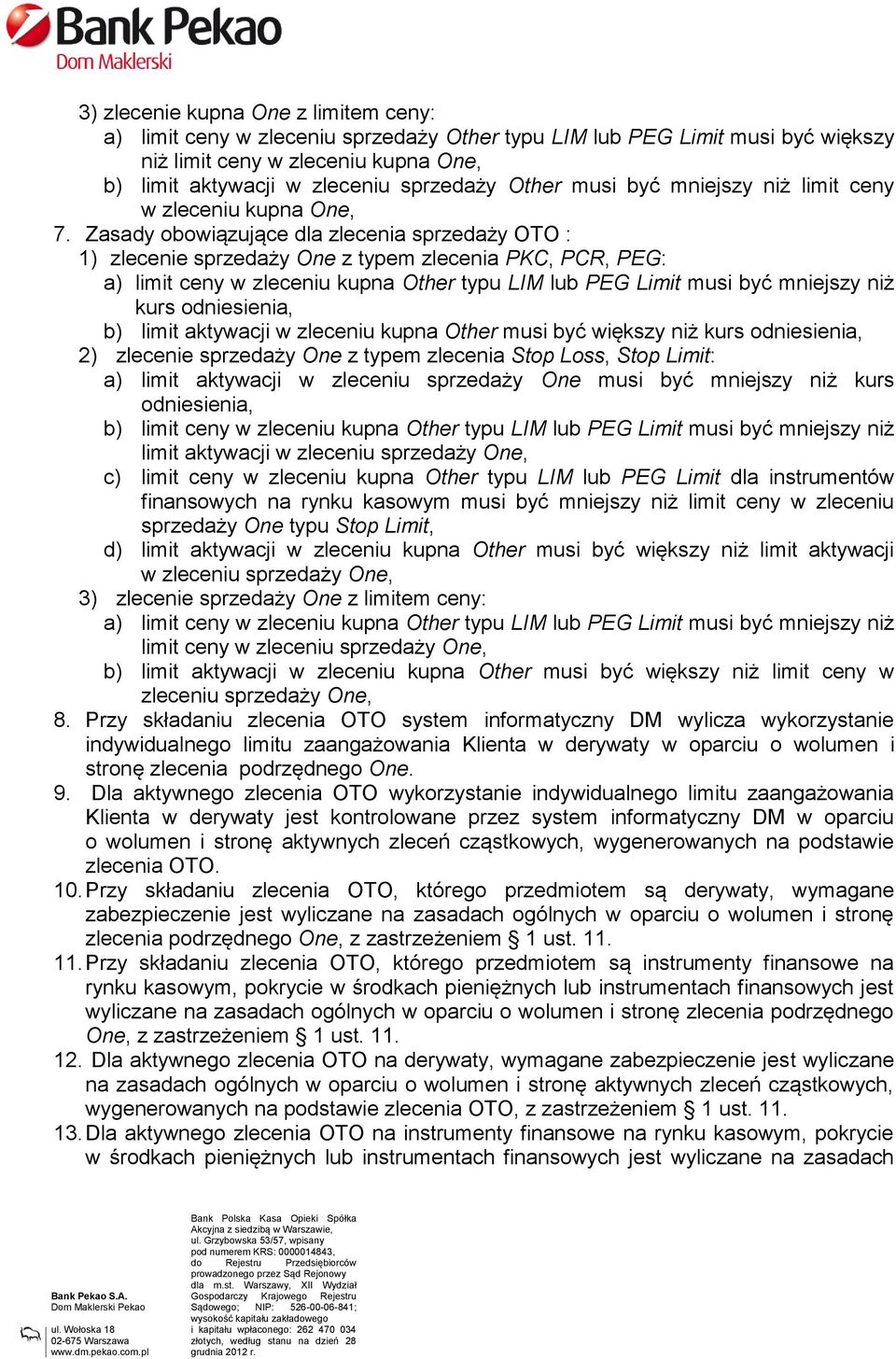 Zasady obowiązujące dla zlecenia sprzedaży OTO : 1) zlecenie sprzedaży One z typem zlecenia PKC, PCR, PEG: a) limit ceny w zleceniu kupna Other typu LIM lub PEG Limit musi być mniejszy niż kurs