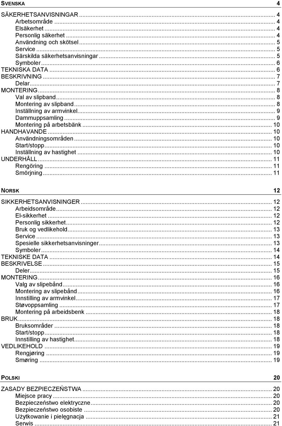 .. 10 Användningsområden... 10 Start/stopp... 10 Inställning av hastighet... 10 UNDERHÅLL... 11 Rengöring... 11 Smörjning... 11 NORSK 12 SIKKERHETSANVISNINGER... 12 Arbeidsområde... 12 El-sikkerhet.