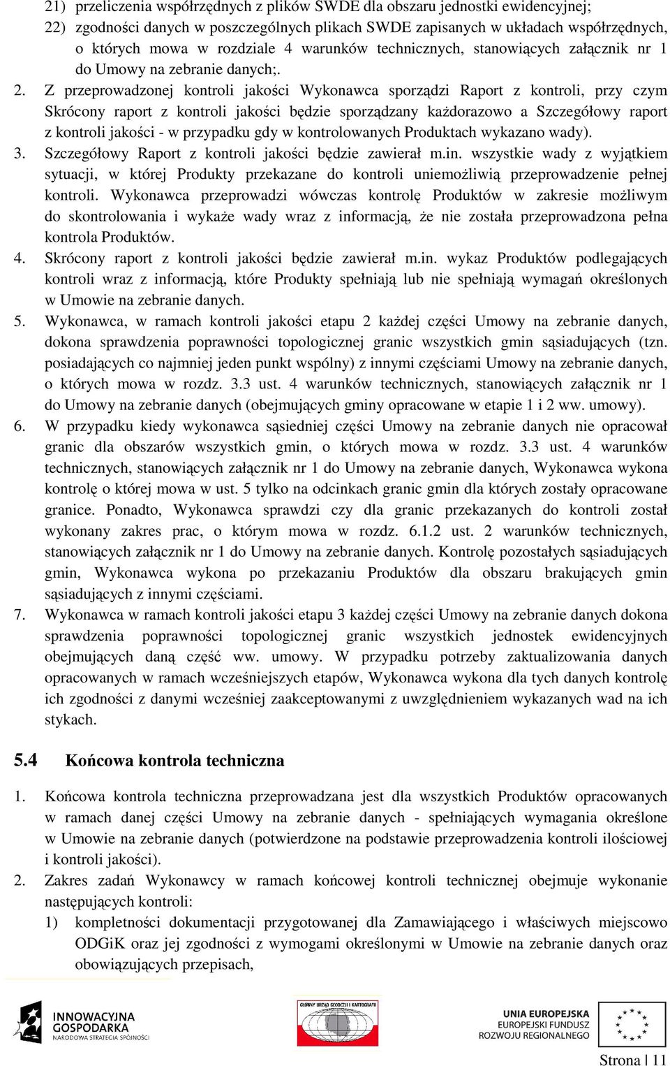 Z przeprowadzonej kontroli jakości Wykonawca sporządzi Raport z kontroli, przy czym Skrócony raport z kontroli jakości będzie sporządzany każdorazowo a Szczegółowy raport z kontroli jakości - w