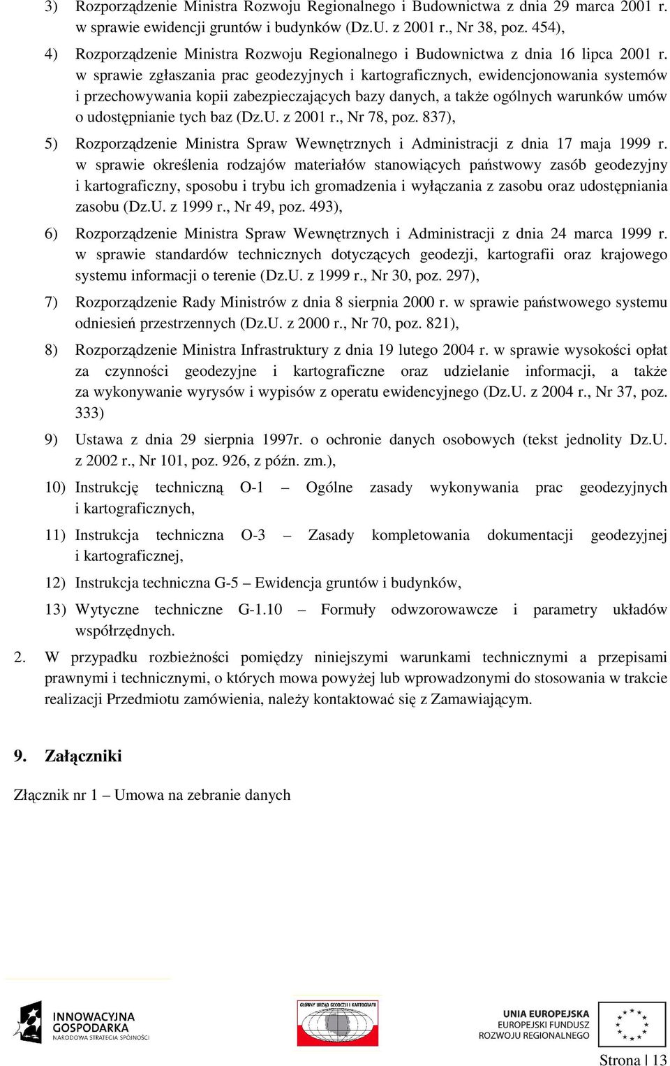 w sprawie zgłaszania prac geodezyjnych i kartograficznych, ewidencjonowania systemów i przechowywania kopii zabezpieczających bazy danych, a także ogólnych warunków umów o udostępnianie tych baz (Dz.