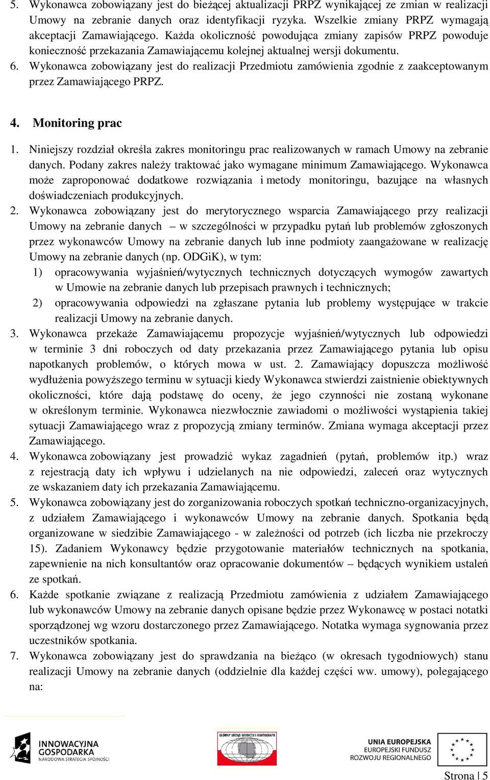 Wykonawca zobowiązany jest do realizacji Przedmiotu zamówienia zgodnie z zaakceptowanym przez Zamawiającego PRPZ. 4. Monitoring prac 1.