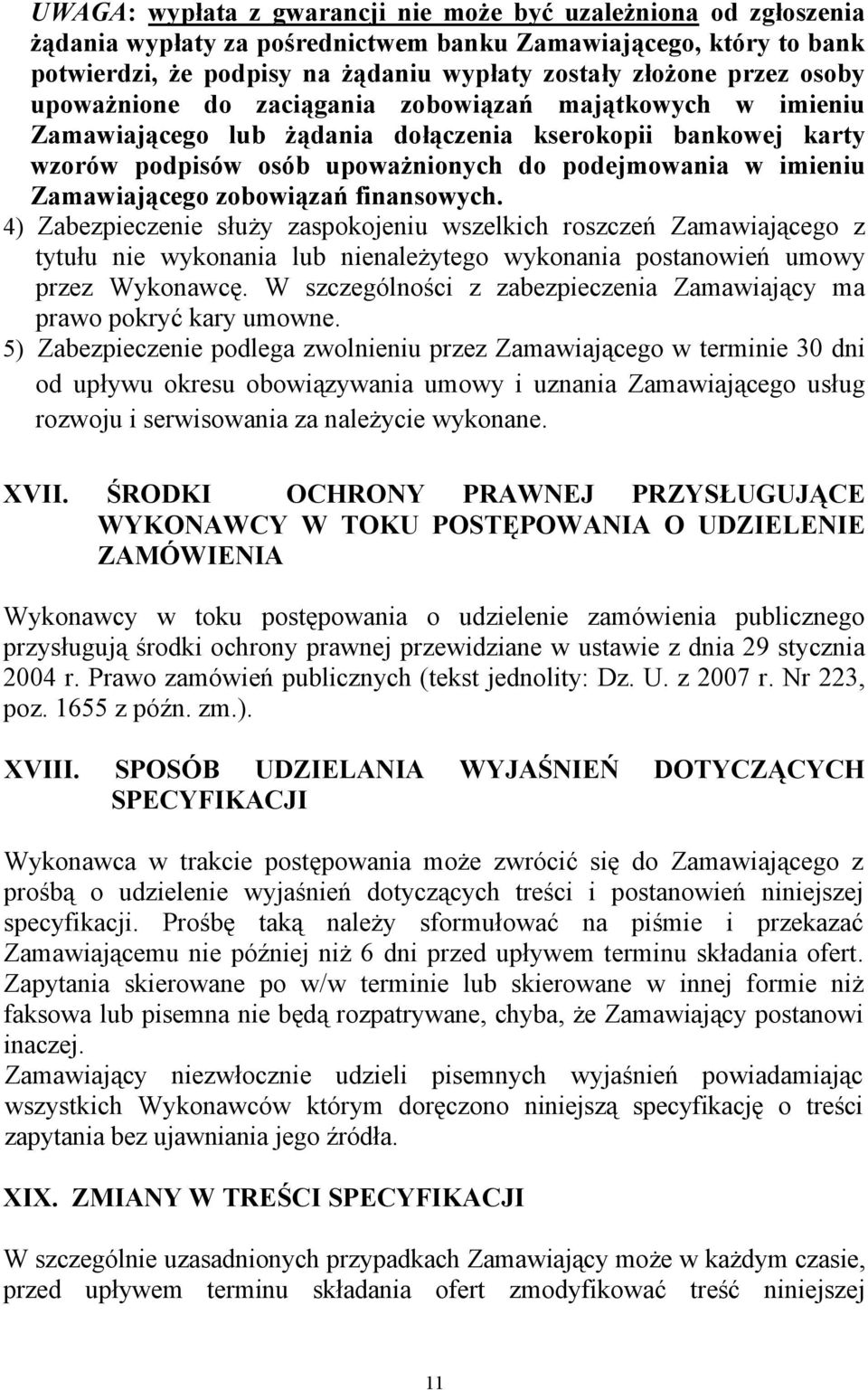 Zamawiającego zobowiązań finansowych. 4) Zabezpieczenie służy zaspokojeniu wszelkich roszczeń Zamawiającego z tytułu nie wykonania lub nienależytego wykonania postanowień umowy przez Wykonawcę.