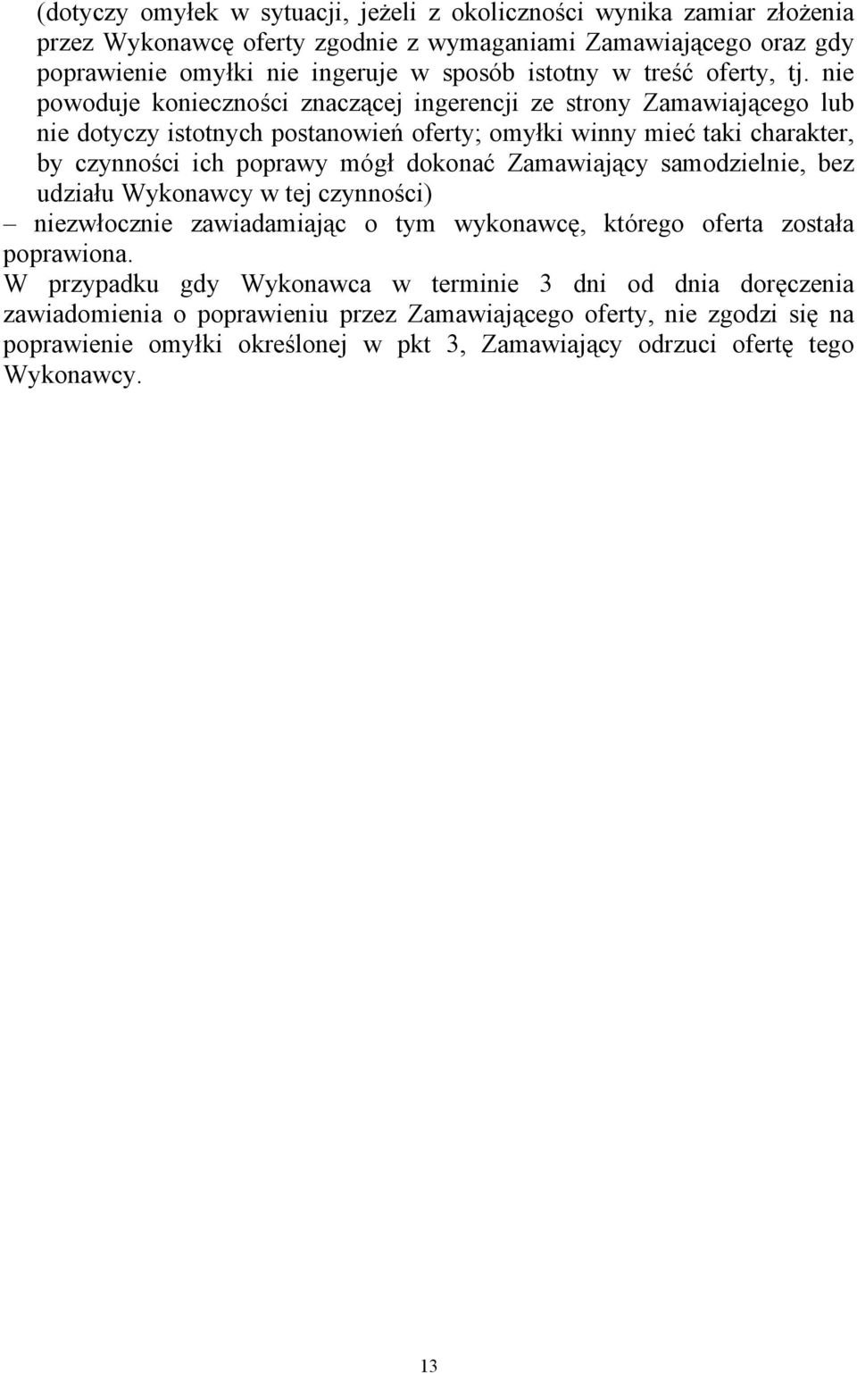 nie powoduje konieczności znaczącej ingerencji ze strony Zamawiającego lub nie dotyczy istotnych postanowień oferty; omyłki winny mieć taki charakter, by czynności ich poprawy mógł dokonać